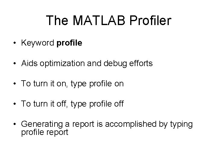 The MATLAB Profiler • Keyword profile • Aids optimization and debug efforts • To