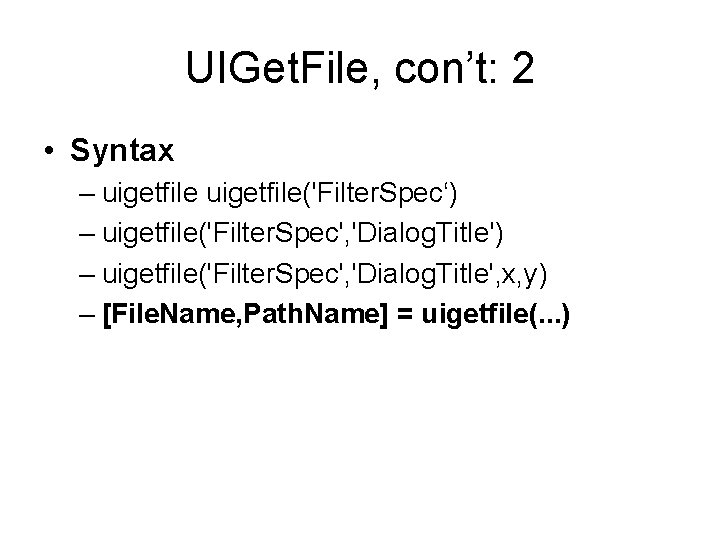 UIGet. File, con’t: 2 • Syntax – uigetfile('Filter. Spec‘) – uigetfile('Filter. Spec', 'Dialog. Title', UIGet. File, con’t: 2 • Syntax – uigetfile('Filter. Spec‘) – uigetfile('Filter. Spec', 'Dialog. Title',