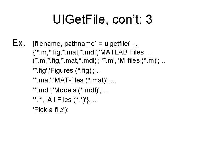 UIGet. File, con’t: 3 Ex. [filename, pathname] = uigetfile(. . . {'*. m; *.