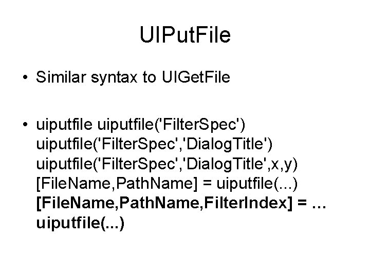 UIPut. File • Similar syntax to UIGet. File • uiputfile('Filter. Spec') uiputfile('Filter. Spec', 'Dialog.