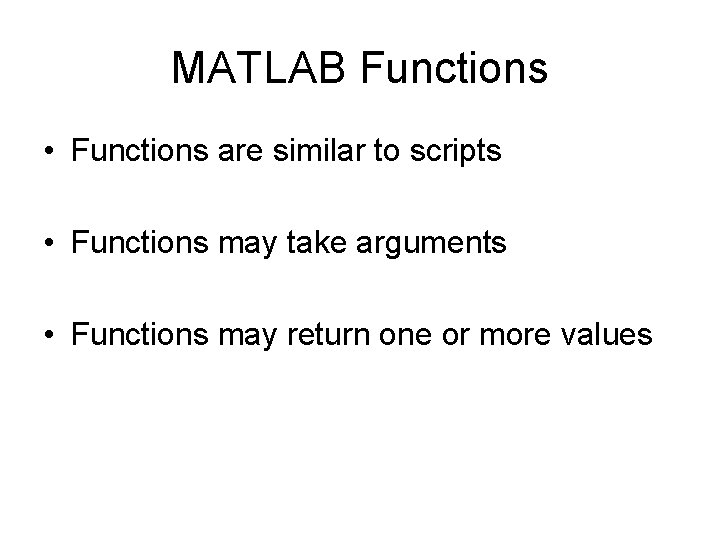 MATLAB Functions • Functions are similar to scripts • Functions may take arguments • MATLAB Functions • Functions are similar to scripts • Functions may take arguments •