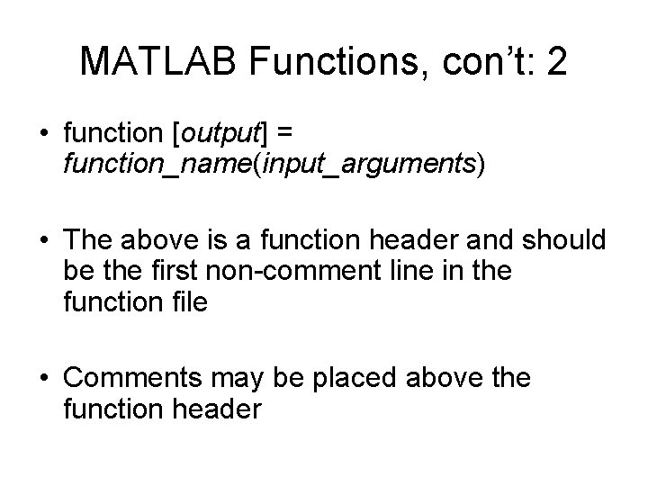 MATLAB Functions, con’t: 2 • function [output] = function_name(input_arguments) • The above is a