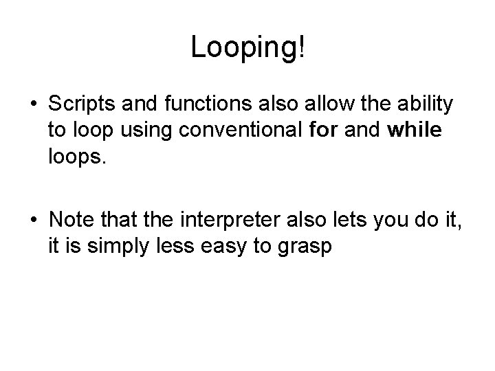 Looping! • Scripts and functions also allow the ability to loop using conventional for Looping! • Scripts and functions also allow the ability to loop using conventional for