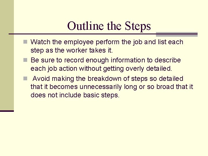 Outline the Steps n Watch the employee perform the job and list each step