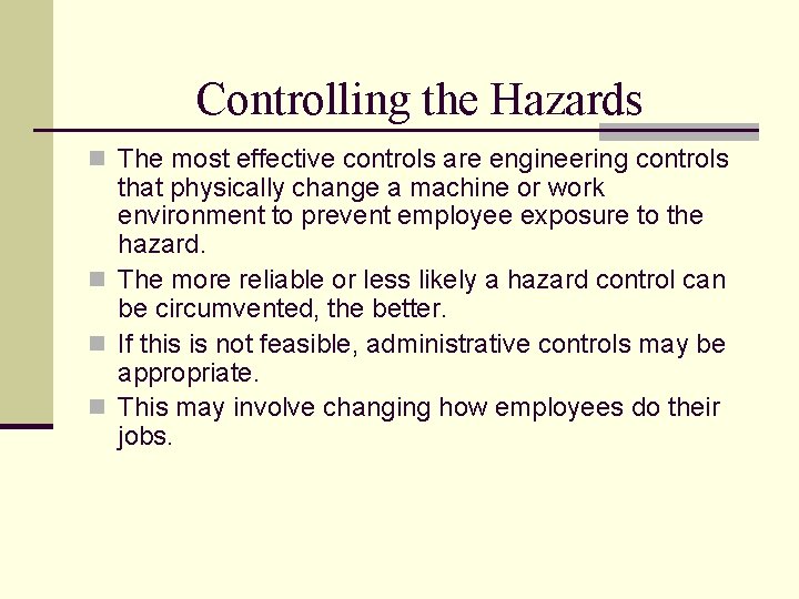 Controlling the Hazards n The most effective controls are engineering controls that physically change