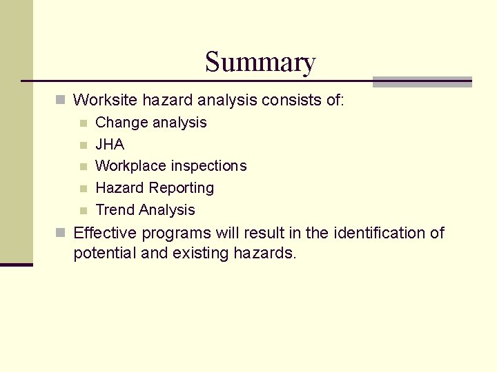 Summary n Worksite hazard analysis consists of: n Change analysis n JHA n Workplace