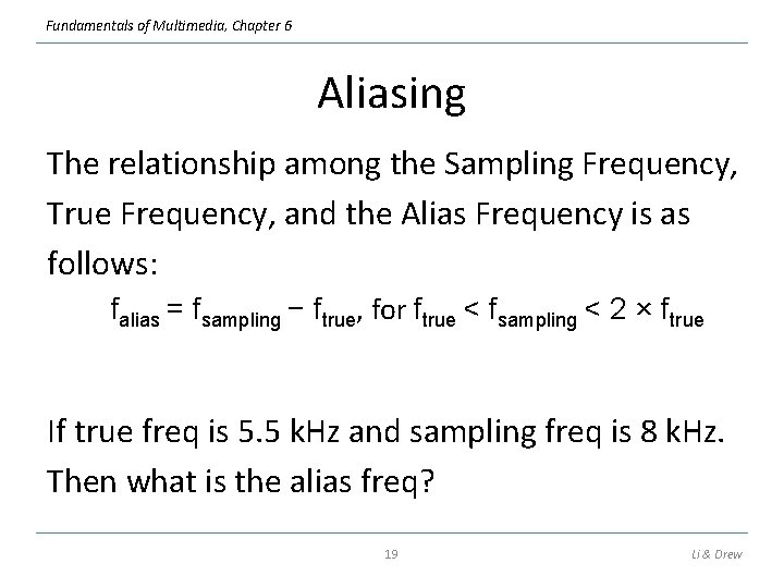 Fundamentals of Multimedia, Chapter 6 Aliasing The relationship among the Sampling Frequency, True Frequency,
