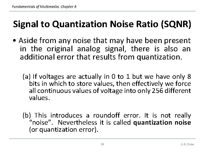 Fundamentals of Multimedia, Chapter 6 Signal to Quantization Noise Ratio (SQNR) • Aside from Fundamentals of Multimedia, Chapter 6 Signal to Quantization Noise Ratio (SQNR) • Aside from