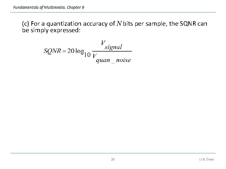 Fundamentals of Multimedia, Chapter 6 (c) For a quantization accuracy of N bits per