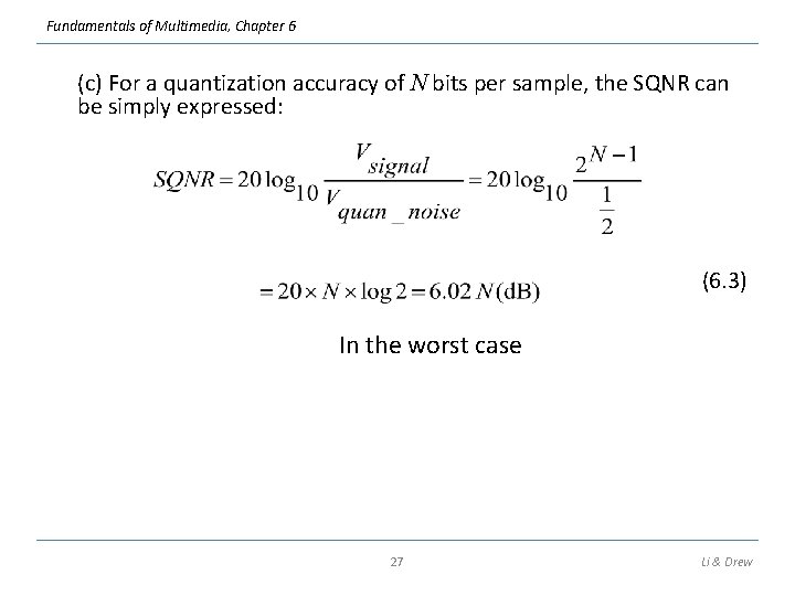 Fundamentals of Multimedia, Chapter 6 (c) For a quantization accuracy of N bits per