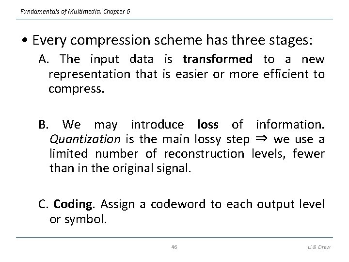 Fundamentals of Multimedia, Chapter 6 • Every compression scheme has three stages: A. The