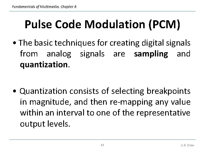 Fundamentals of Multimedia, Chapter 6 Pulse Code Modulation (PCM) • The basic techniques for