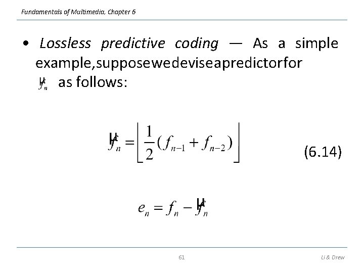 Fundamentals of Multimedia, Chapter 6 • Lossless predictive coding — As a simple example,