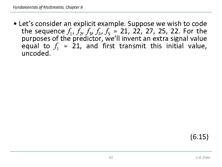 Fundamentals of Multimedia, Chapter 6 • Let’s consider an explicit example. Suppose we wish