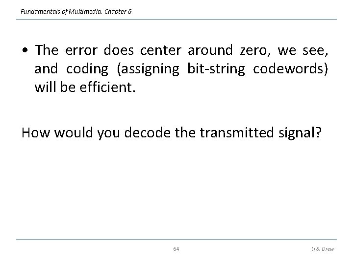 Fundamentals of Multimedia, Chapter 6 • The error does center around zero, we see,