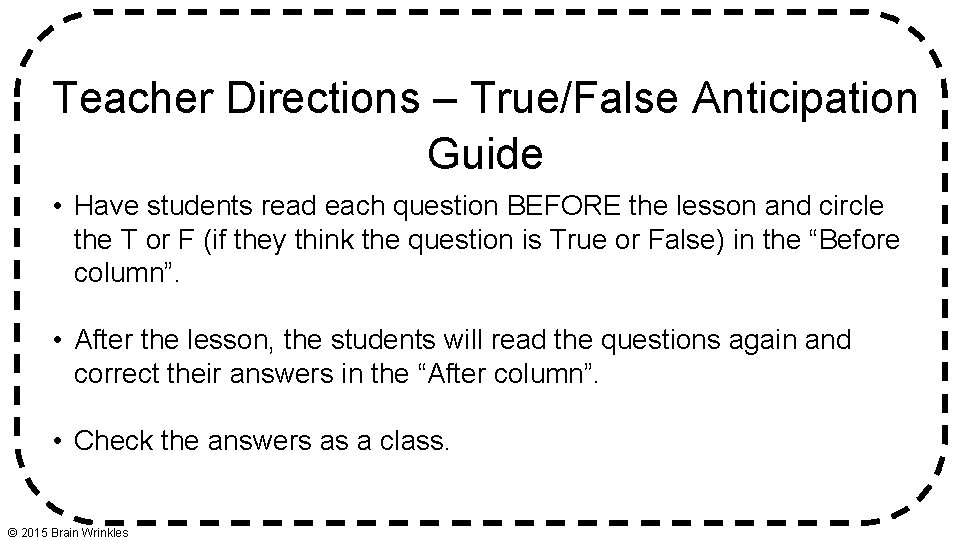 Teacher Directions – True/False Anticipation Guide • Have students read each question BEFORE the