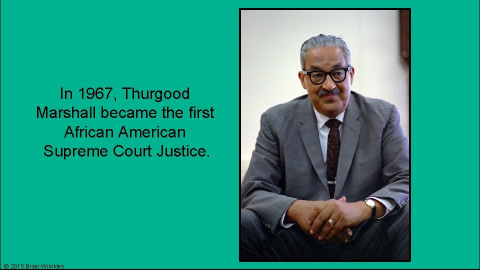 In 1967, Thurgood Marshall became the first African American Supreme Court Justice. © 2015
