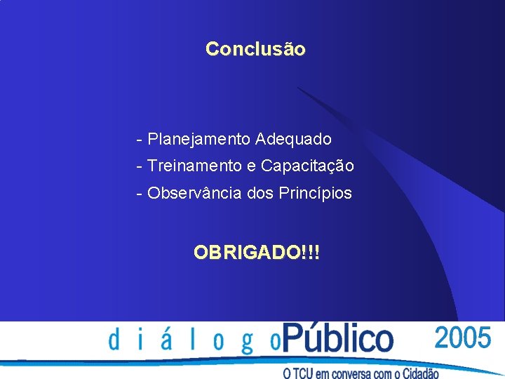 Conclusão - Planejamento Adequado - Treinamento e Capacitação - Observância dos Princípios OBRIGADO!!! 