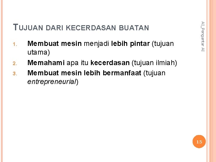 1. 2. 3. Membuat mesin menjadi lebih pintar (tujuan utama) Memahami apa itu kecerdasan