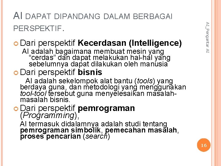  Dari perspektif Kecerdasan (Intelligence) AI adalah bagaimana membuat mesin yang “cerdas” dan dapat