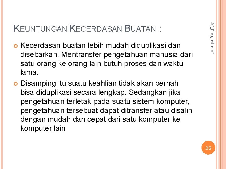 Kecerdasan buatan lebih mudah diduplikasi dan disebarkan. Mentransfer pengetahuan manusia dari satu orang ke