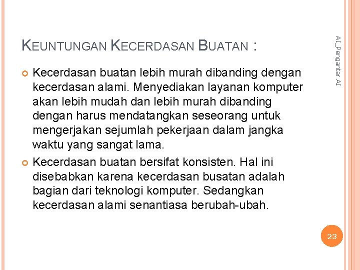 Kecerdasan buatan lebih murah dibanding dengan kecerdasan alami. Menyediakan layanan komputer akan lebih mudah