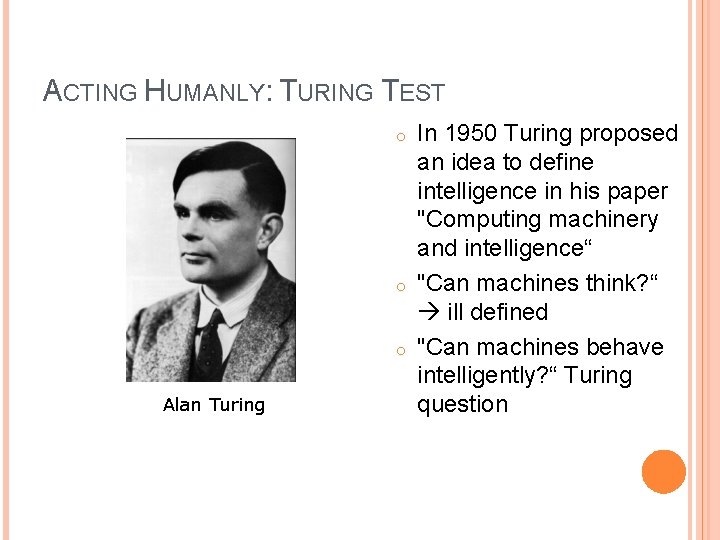 ACTING HUMANLY: TURING TEST o o o Alan Turing In 1950 Turing proposed an