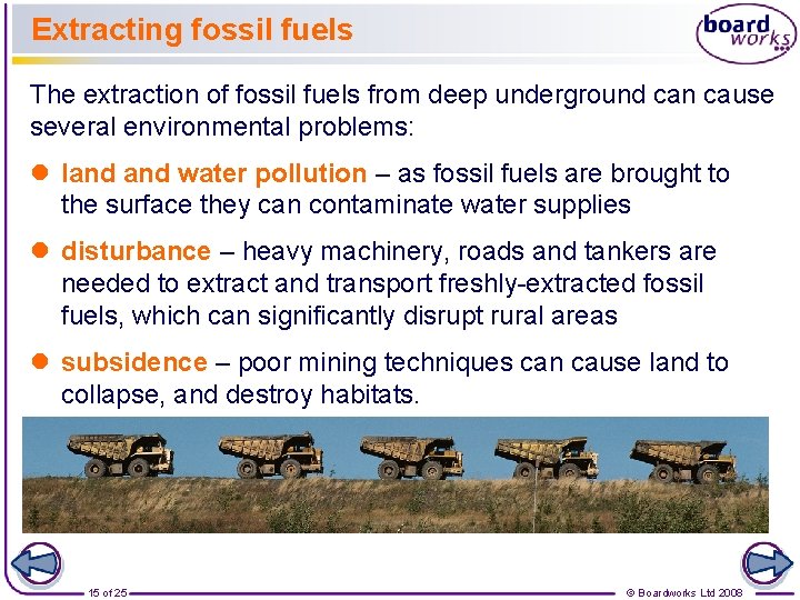 Extracting fossil fuels The extraction of fossil fuels from deep underground can cause several