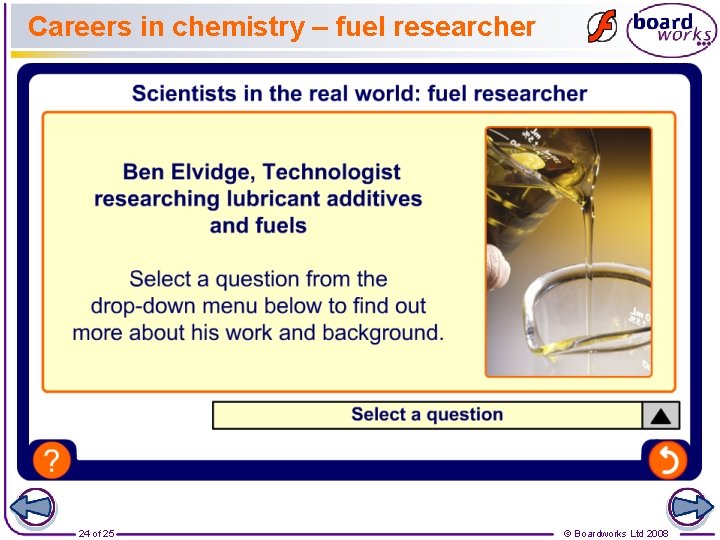 Careers in chemistry – fuel researcher 24 of 25 © Boardworks Ltd 2008 