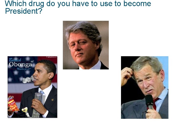 Which drug do you have to use to become President? 