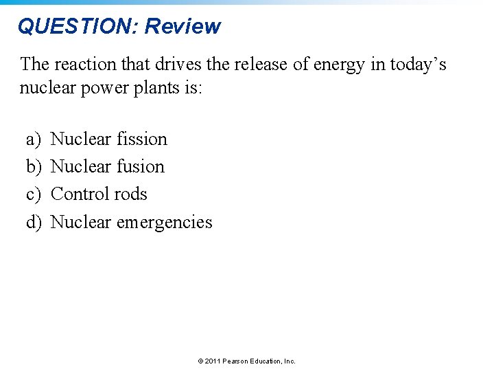 QUESTION: Review The reaction that drives the release of energy in today’s nuclear power