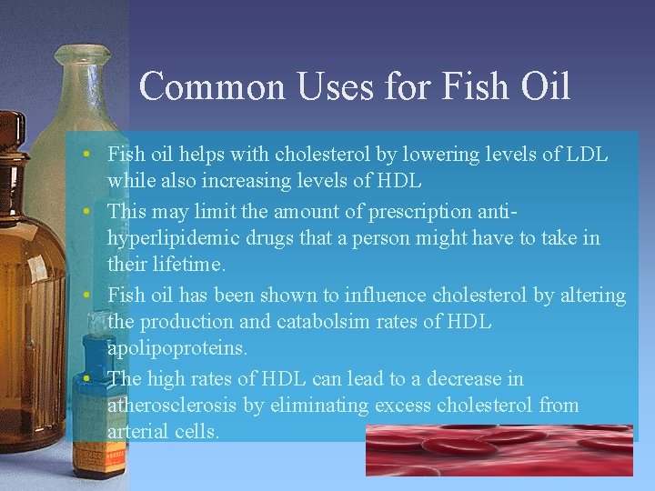 Common Uses for Fish Oil • Fish oil helps with cholesterol by lowering levels