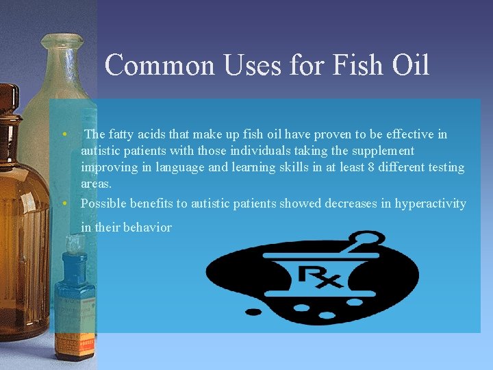 Common Uses for Fish Oil • The fatty acids that make up fish oil