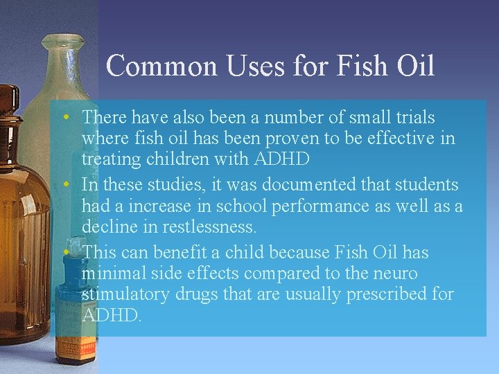 Common Uses for Fish Oil • There have also been a number of small