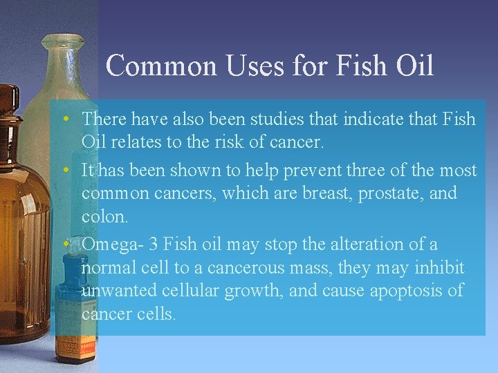Common Uses for Fish Oil • There have also been studies that indicate that