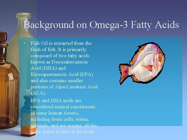 Background on Omega-3 Fatty Acids • Fish Oil is extracted from the flesh of