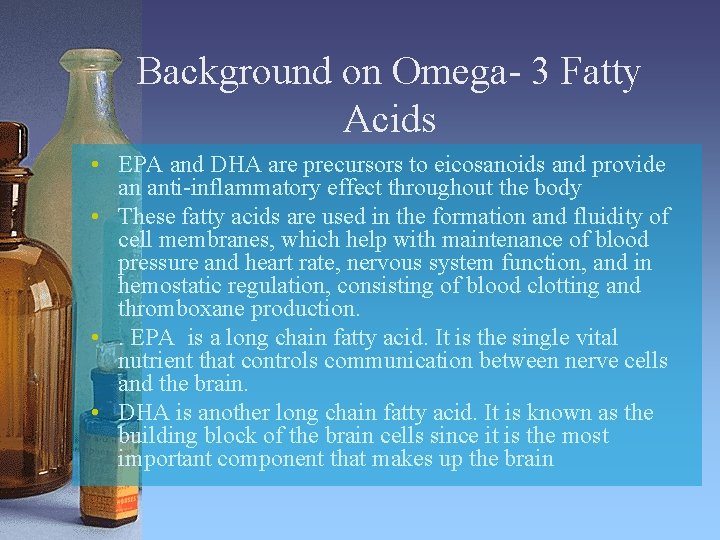 Background on Omega- 3 Fatty Acids • EPA and DHA are precursors to eicosanoids