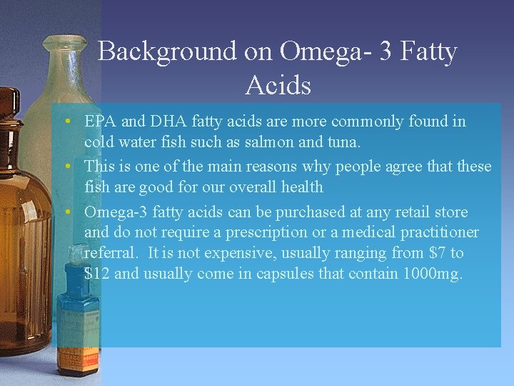 Background on Omega- 3 Fatty Acids • EPA and DHA fatty acids are more