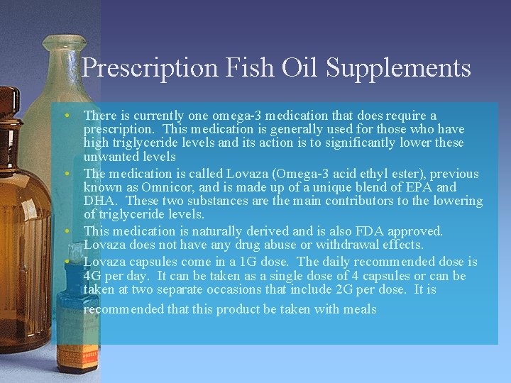 Prescription Fish Oil Supplements • There is currently one omega-3 medication that does require