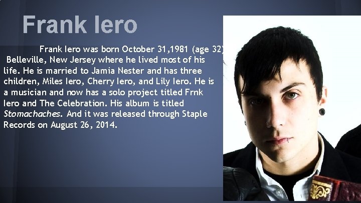 Frank Iero was born October 31, 1981 (age 32) in Belleville, New Jersey where