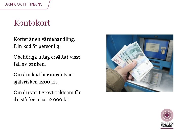 BANK OCH FINANS Kontokort Kortet är en värdehandling. Din kod är personlig. Obehöriga uttag