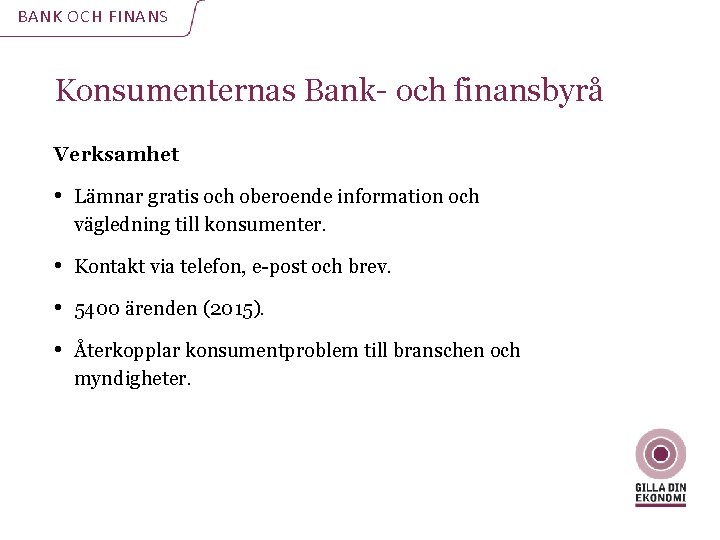 BANK OCH FINANS Konsumenternas Bank- och finansbyrå Verksamhet • Lämnar gratis och oberoende information