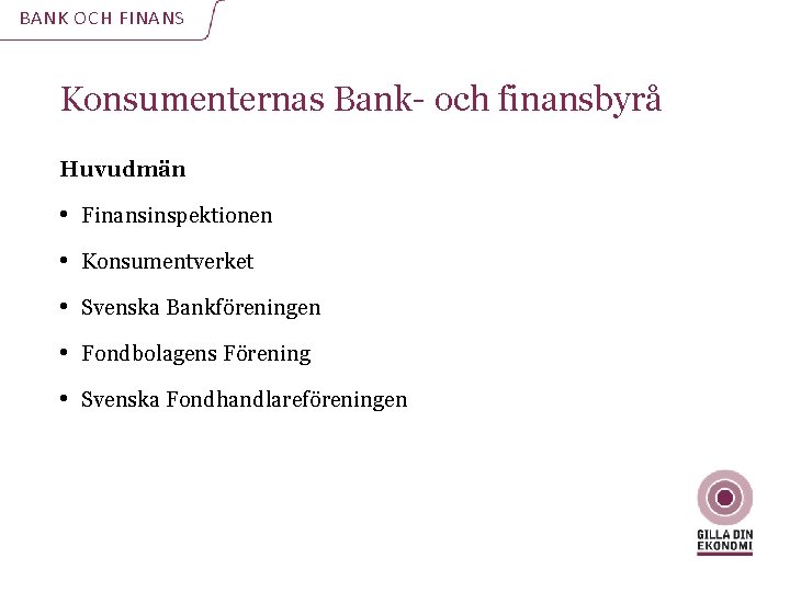 BANK OCH FINANS Konsumenternas Bank- och finansbyrå Huvudmän • Finansinspektionen • Konsumentverket • Svenska