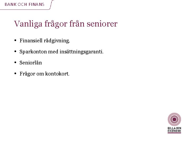 BANK OCH FINANS Vanliga frågor från seniorer • Finansiell rådgivning. • Sparkonton med insättningsgaranti.