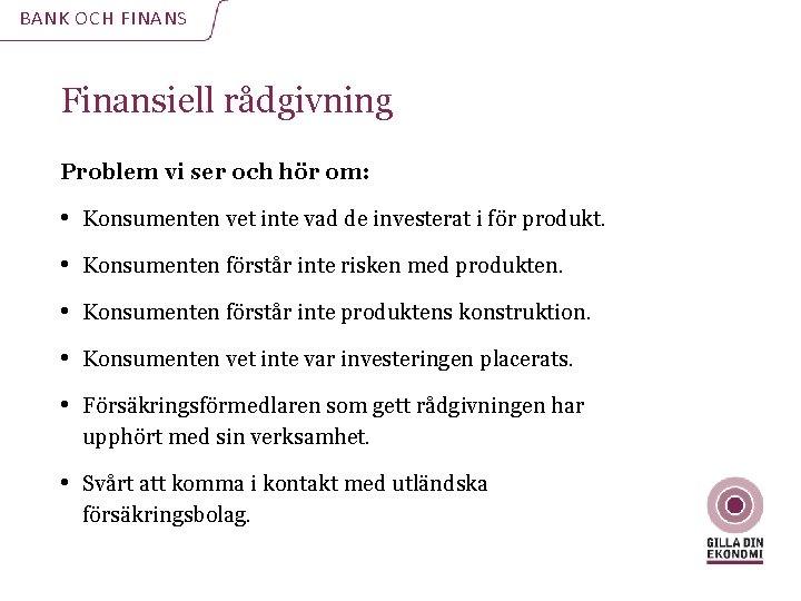 BANK OCH FINANS Finansiell rådgivning Problem vi ser och hör om: • Konsumenten vet