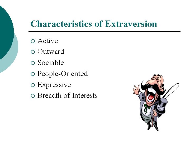 Characteristics of Extraversion Active ¡ Outward ¡ Sociable ¡ People-Oriented ¡ Expressive ¡ Breadth