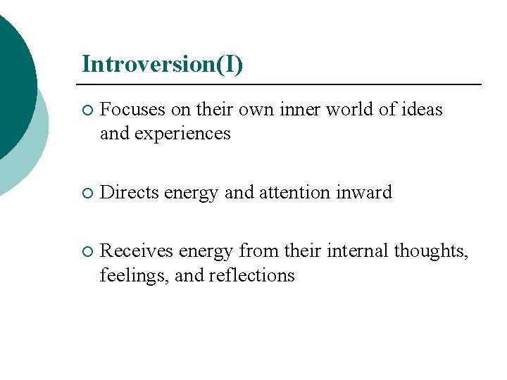 Introversion(I) ¡ Focuses on their own inner world of ideas and experiences ¡ Directs