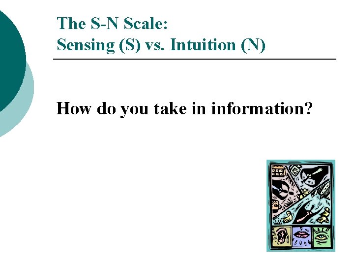 The S-N Scale: Sensing (S) vs. Intuition (N) How do you take in information?