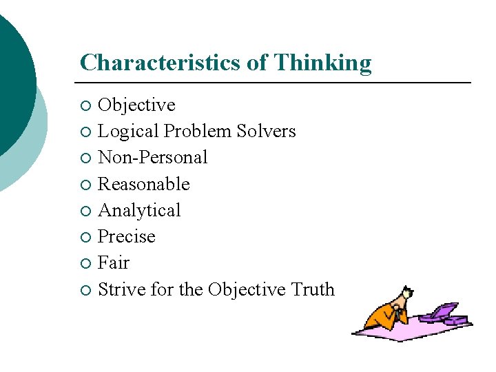Characteristics of Thinking Objective ¡ Logical Problem Solvers ¡ Non-Personal ¡ Reasonable ¡ Analytical