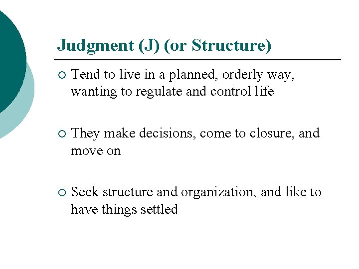 Judgment (J) (or Structure) ¡ Tend to live in a planned, orderly way, wanting